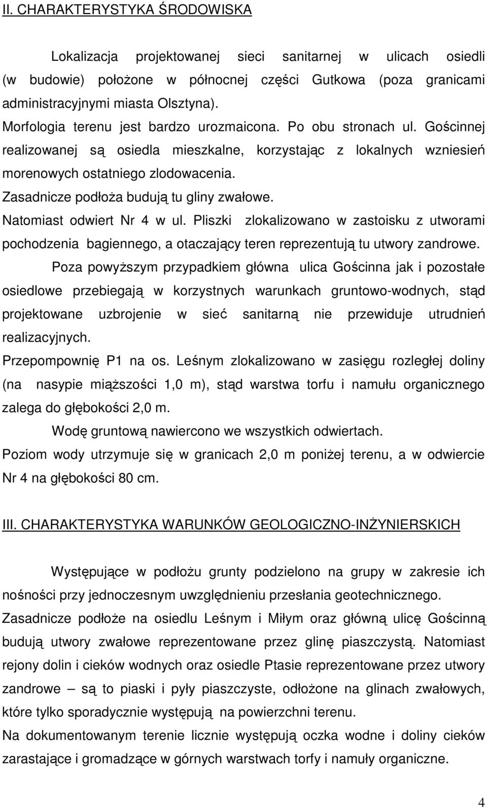 Zasadnicze podłoŝa budują tu gliny zwałowe. Natomiast odwiert Nr 4 w ul. Pliszki zlokalizowano w zastoisku z utworami pochodzenia bagiennego, a otaczający teren reprezentują tu utwory zandrowe.