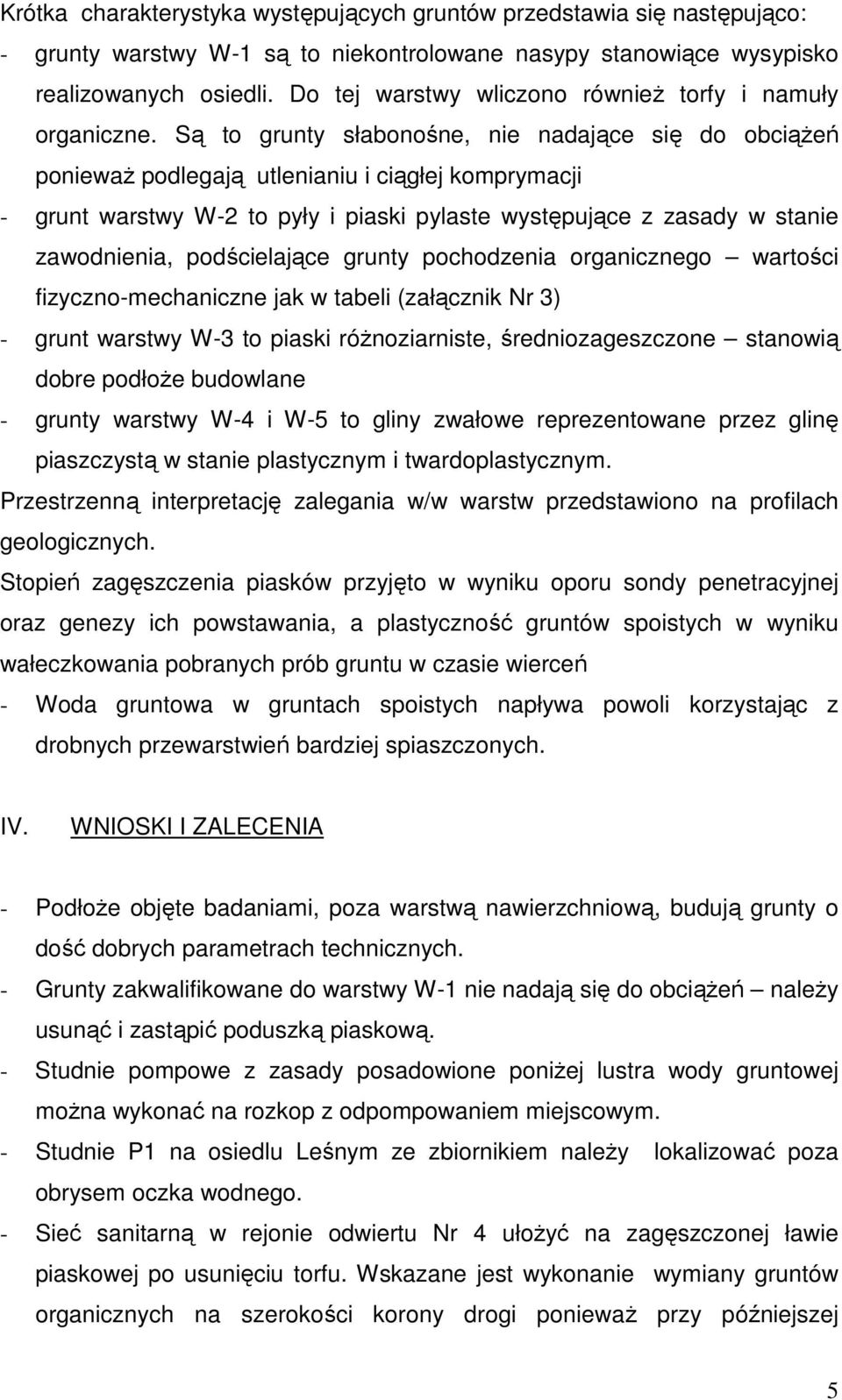 Są to grunty słabonośne, nie nadające się do obciąŝeń poniewaŝ podlegają utlenianiu i ciągłej komprymacji - grunt warstwy W-2 to pyły i piaski pylaste występujące z zasady w stanie zawodnienia,