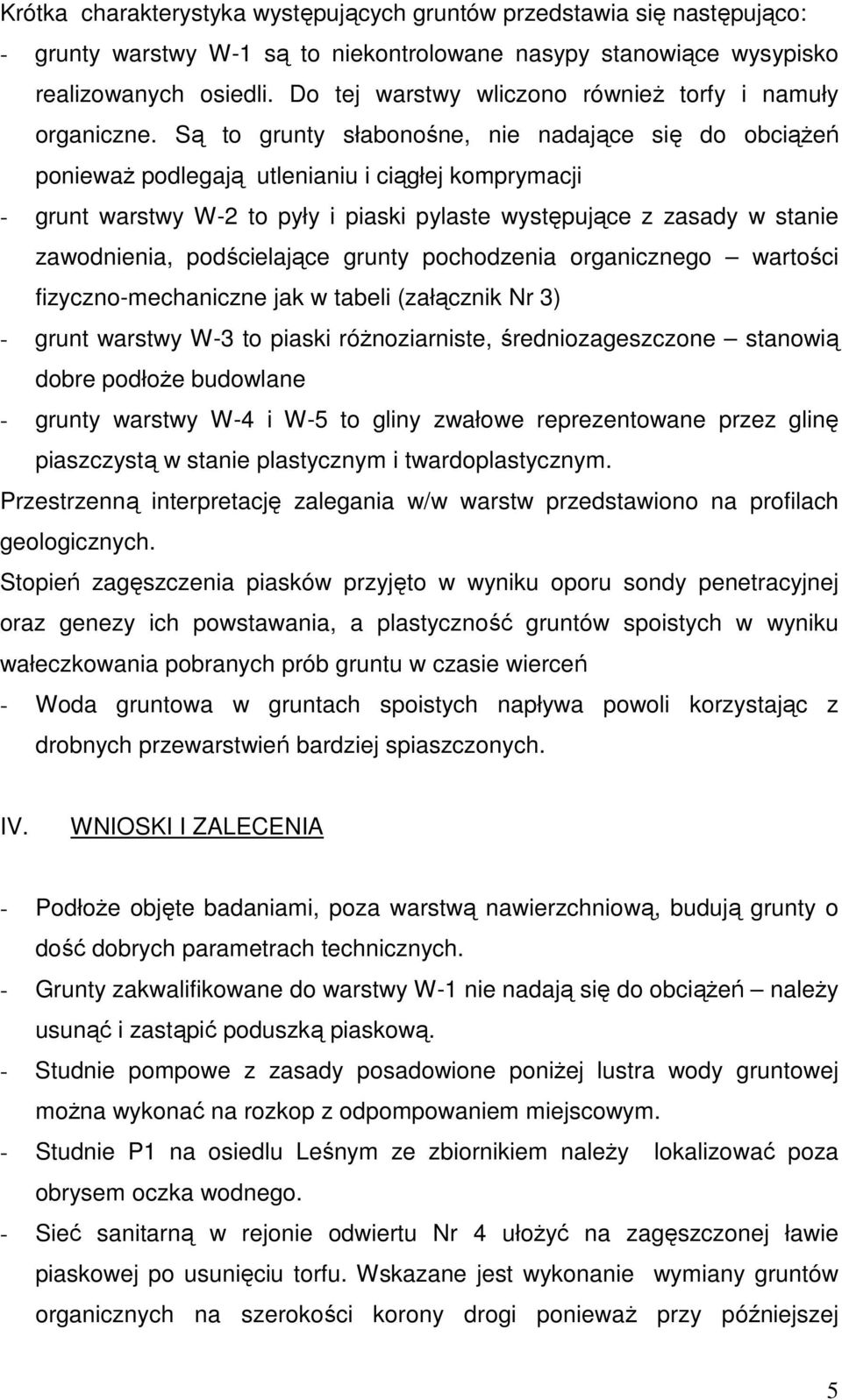 Są to grunty słabonośne, nie nadające się do obciąŝeń poniewaŝ podlegają utlenianiu i ciągłej komprymacji - grunt warstwy W-2 to pyły i piaski pylaste występujące z zasady w stanie zawodnienia,