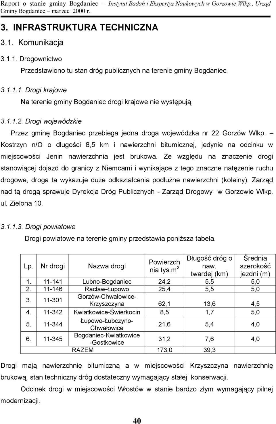 Kostrzyn n/o o długości 8,5 km i nawierzchni bitumicznej, jedynie na odcinku w miejscowości Jenin nawierzchnia jest brukowa.