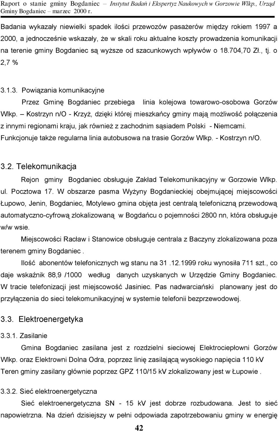 Kostrzyn n/o - Krzyż, dzięki której mieszkańcy gminy mają możliwość połączenia z innymi regionami kraju, jak również z zachodnim sąsiadem Polski - Niemcami.