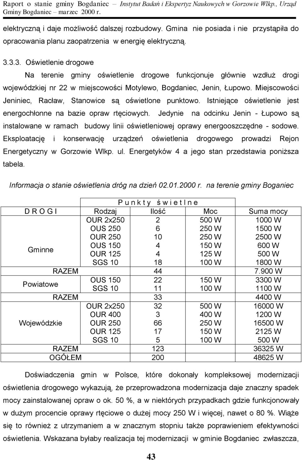 Miejscowości Jeniniec, Racław, Stanowice są oświetlone punktowo. Istniejące oświetlenie jest energochłonne na bazie opraw rtęciowych.