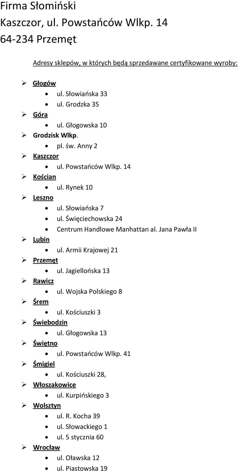 Jana Pawła II ul. Armii Krajowej 21 Przemęt ul. Jagiellońska 13 Rawicz ul. Wojska Polskiego 8 Śrem ul. Kościuszki 3 Świebodzin ul. Głogowska 13 Świętno ul.