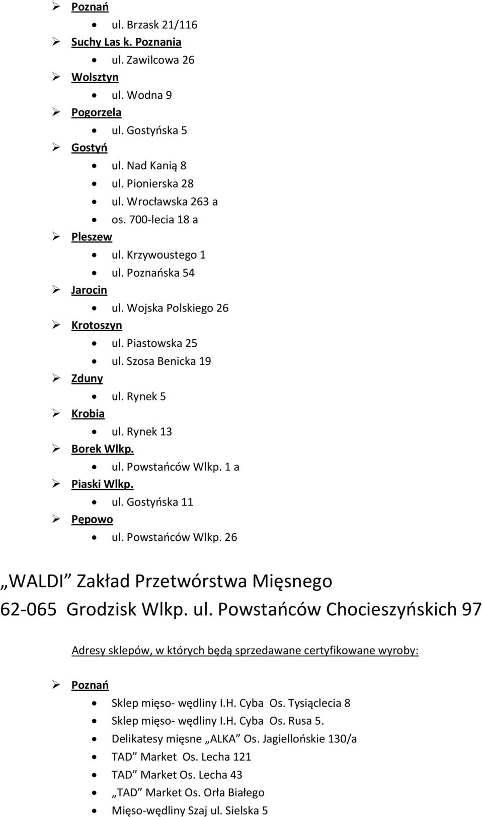 1 a Piaski Wlkp. ul. Gostyńska 11 Pępowo ul. Powstańców Wlkp. 26 WALDI Zakład Przetwórstwa Mięsnego 62-065 Grodzisk Wlkp. ul. Powstańców Chocieszyńskich 97 Poznań Sklep mięso- wędliny I.H. Cyba Os.