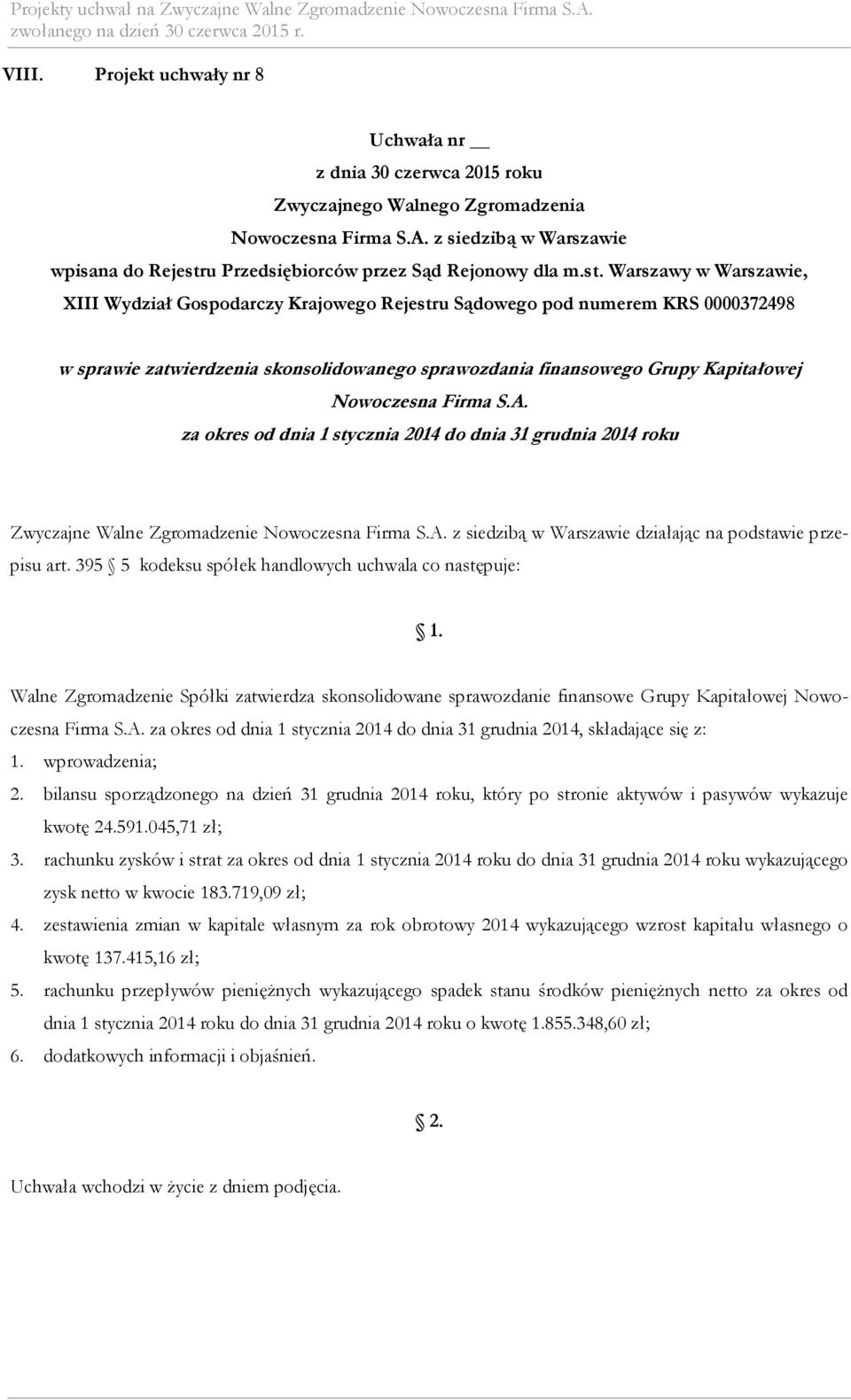 395 5 kodeksu spółek handlowych uchwala co następuje: Walne Zgromadzenie Spółki zatwierdza skonsolidowane sprawozdanie finansowe Grupy Kapitałowej Nowoczesna Firma S.A.