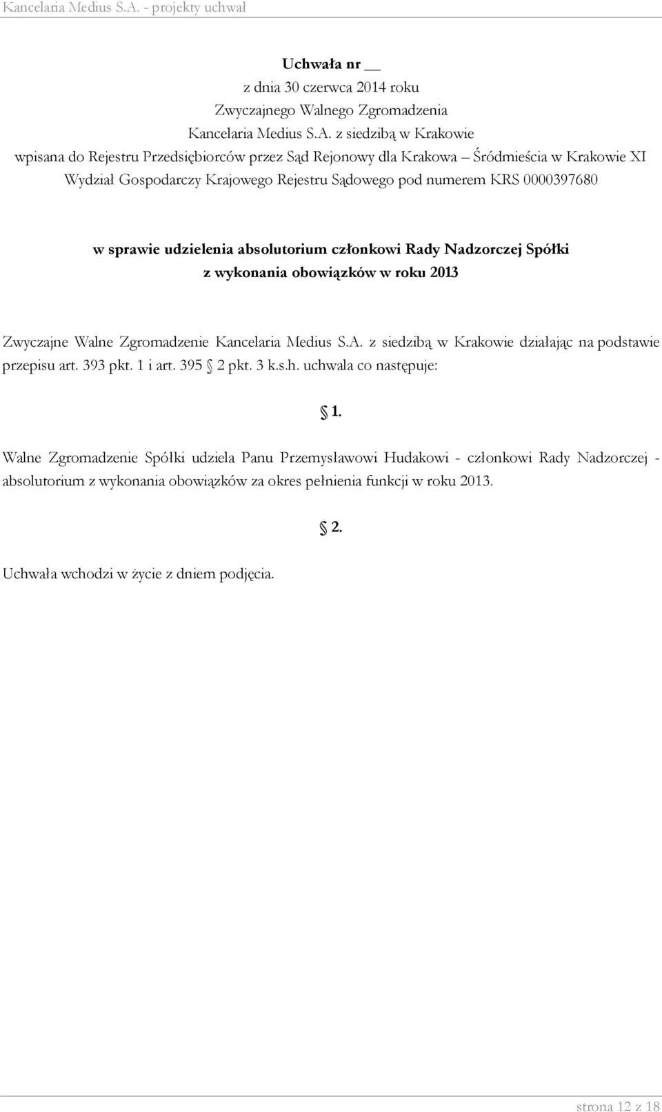 uchwala co następuje: Walne Zgromadzenie Spółki udziela Panu Przemysławowi Hudakowi - członkowi Rady