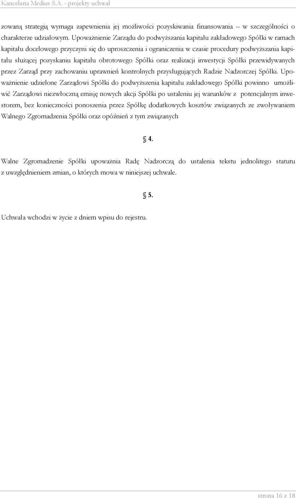 kapitału obrotowego Spółki oraz realizacji inwestycji Spółki przewidywanych przez Zarząd przy zachowaniu uprawnień kontrolnych przysługujących Radzie Nadzorczej Spółki.