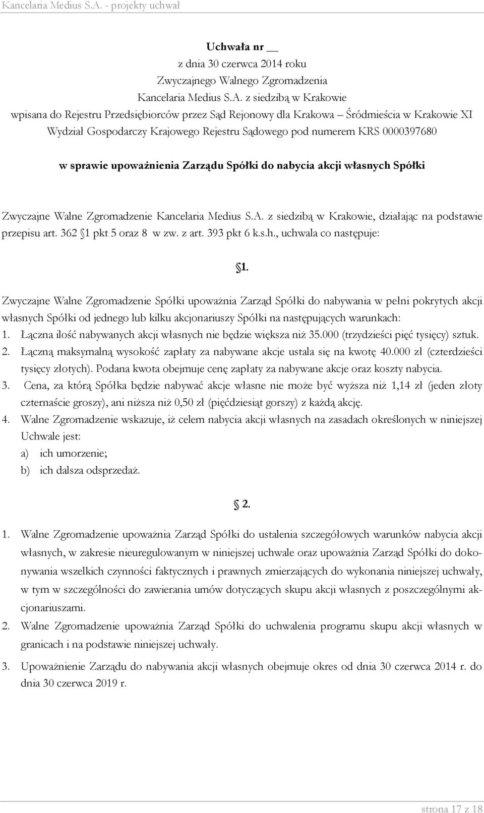 Łączna ilość nabywanych akcji własnych nie będzie większa niż 35.000 (trzydzieści pięć tysięcy) sztuk. 2. Łączną maksymalną wysokość zapłaty za nabywane akcje ustala się na kwotę 40.