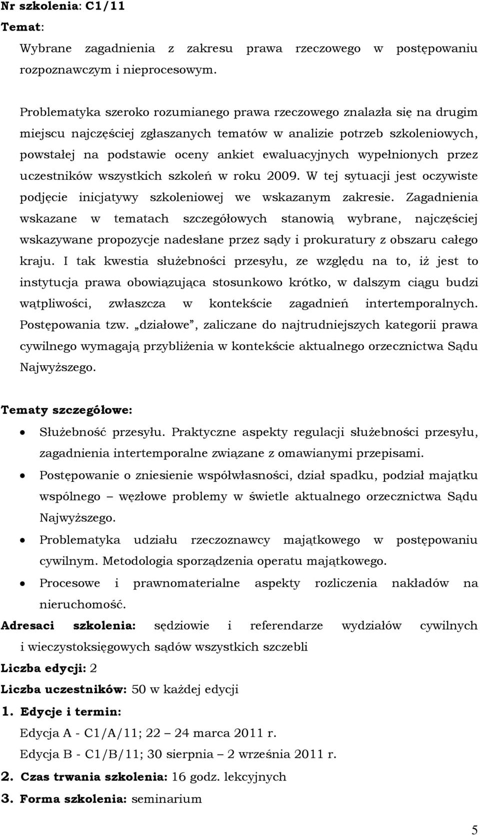 wypełnionych przez uczestników wszystkich szkoleń w roku 2009. W tej sytuacji jest oczywiste podjęcie inicjatywy szkoleniowej we wskazanym zakresie.