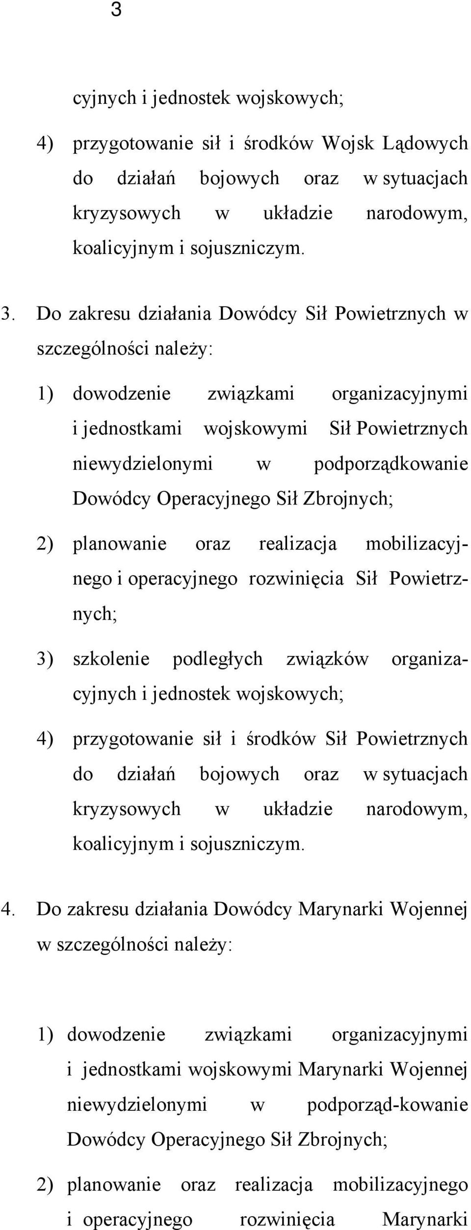 Operacyjnego Sił Zbrojnych; 2) planowanie oraz realizacja mobilizacyjnego i operacyjnego rozwinięcia Sił Powietrznych; 3) szkolenie podległych związków organizacyjnych i jednostek wojskowych; 4)