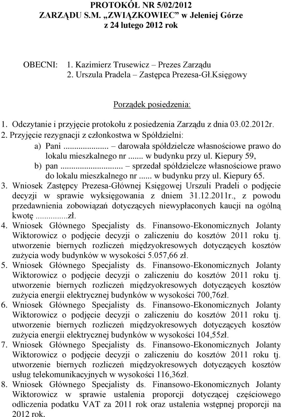 .. darowała spółdzielcze własnościowe prawo do lokalu mieszkalnego nr... w budynku przy ul. Kiepury 59, b) pan... sprzedał spółdzielcze własnościowe prawo do lokalu mieszkalnego nr... w budynku przy ul. Kiepury 65.