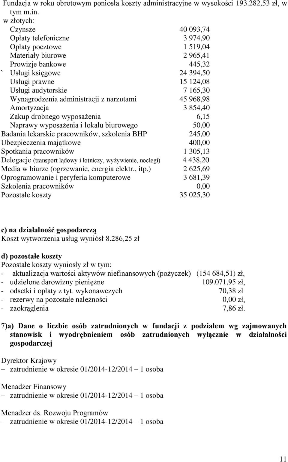 w złotych: Czynsze 40 093,74 Opłaty telefoniczne 3 974,90 Opłaty pocztowe 1 519,04 Materiały biurowe 2 965,41 Prowizje bankowe 445,32 ` Usługi księgowe 24 394,50 Usługi prawne 15 124,08 Usługi