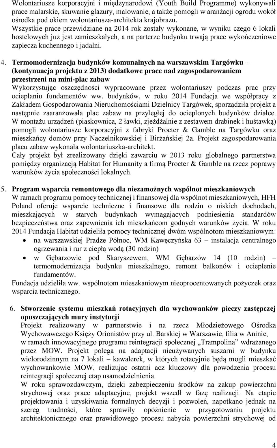 Wszystkie prace przewidziane na 2014 rok zostały wykonane, w wyniku czego 6 lokali hostelowych już jest zamieszkałych, a na parterze budynku trwają prace wykończeniowe zaplecza kuchennego i jadalni.