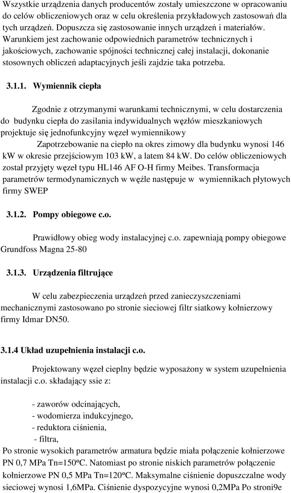 Warunkiem jest zachowanie odpowiednich parametrów technicznych i jakościowych, zachowanie spójności technicznej całej instalacji, dokonanie stosownych obliczeń adaptacyjnych jeśli zajdzie taka