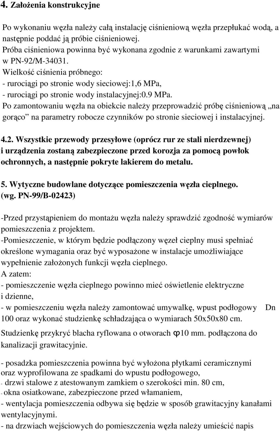 Wielkość ciśnienia próbnego: - rurociągi po stronie wody sieciowej:1,6 MPa, - rurociągi po stronie wody instalacyjnej:0.9 MPa.