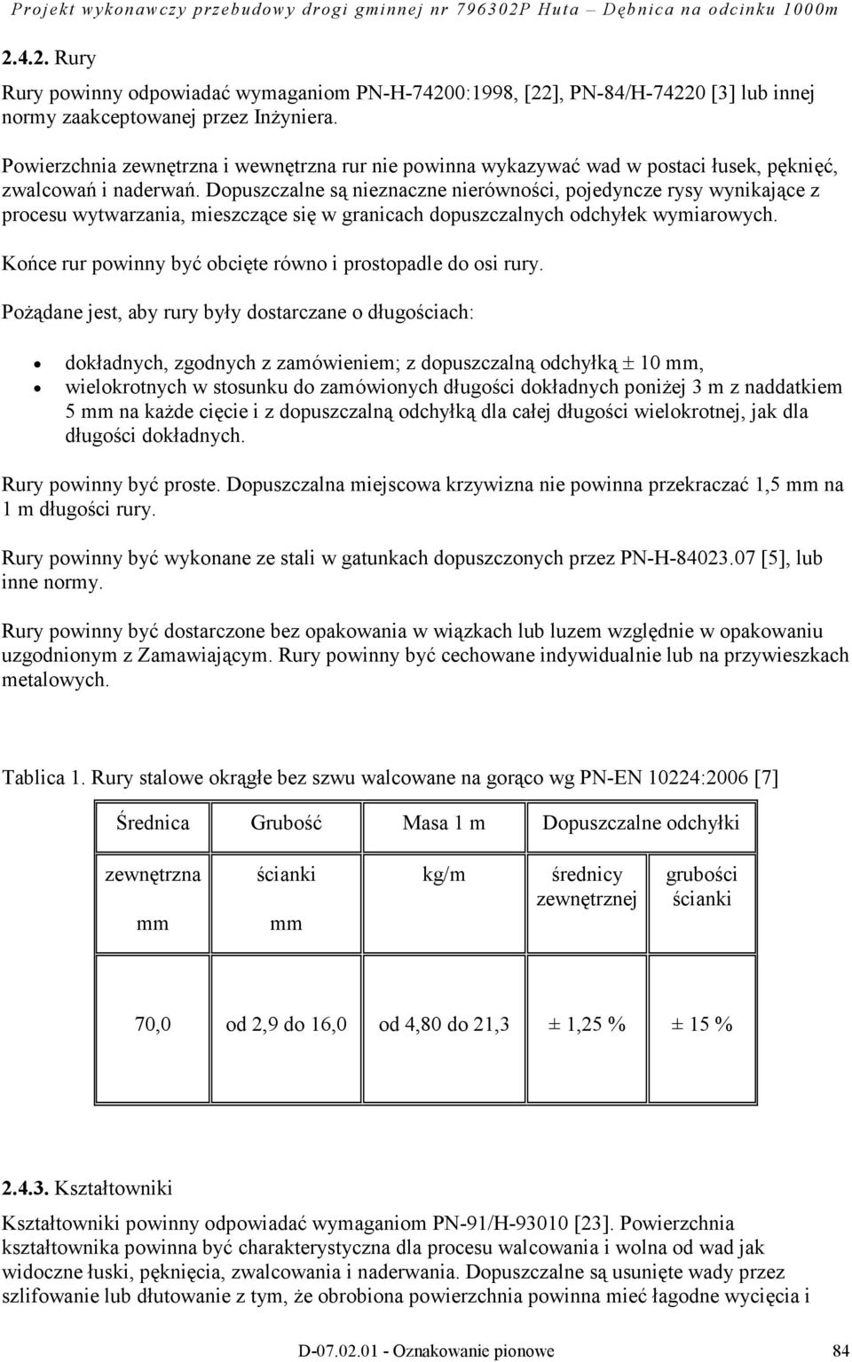 Dopuszczalne są nieznaczne nierówności, pojedyncze rysy wynikające z procesu wytwarzania, mieszczące się w granicach dopuszczalnych odchyłek wymiarowych.