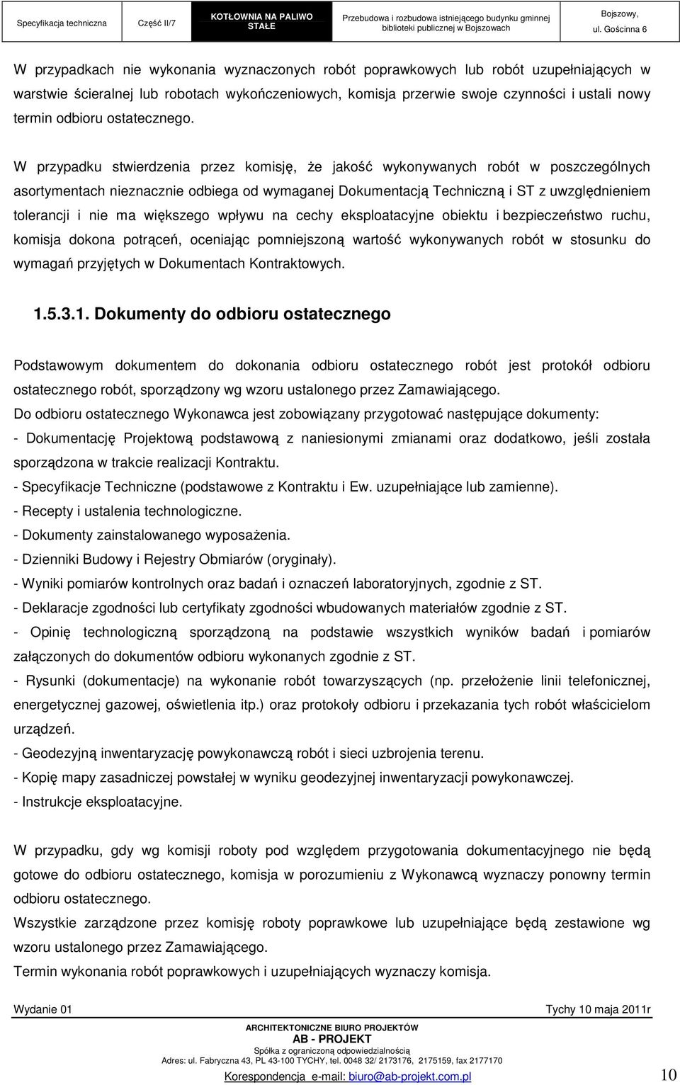 W przypadku stwierdzenia przez komisję, Ŝe jakość wykonywanych robót w poszczególnych asortymentach nieznacznie odbiega od wymaganej Dokumentacją Techniczną i ST z uwzględnieniem tolerancji i nie ma