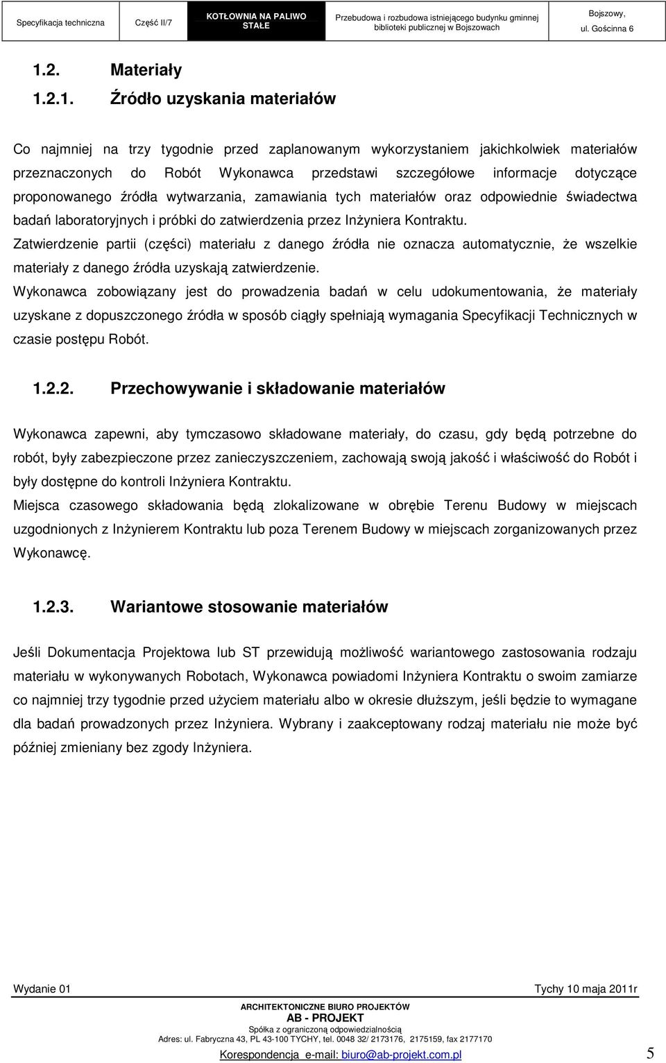 Zatwierdzenie partii (części) materiału z danego źródła nie oznacza automatycznie, Ŝe wszelkie materiały z danego źródła uzyskają zatwierdzenie.