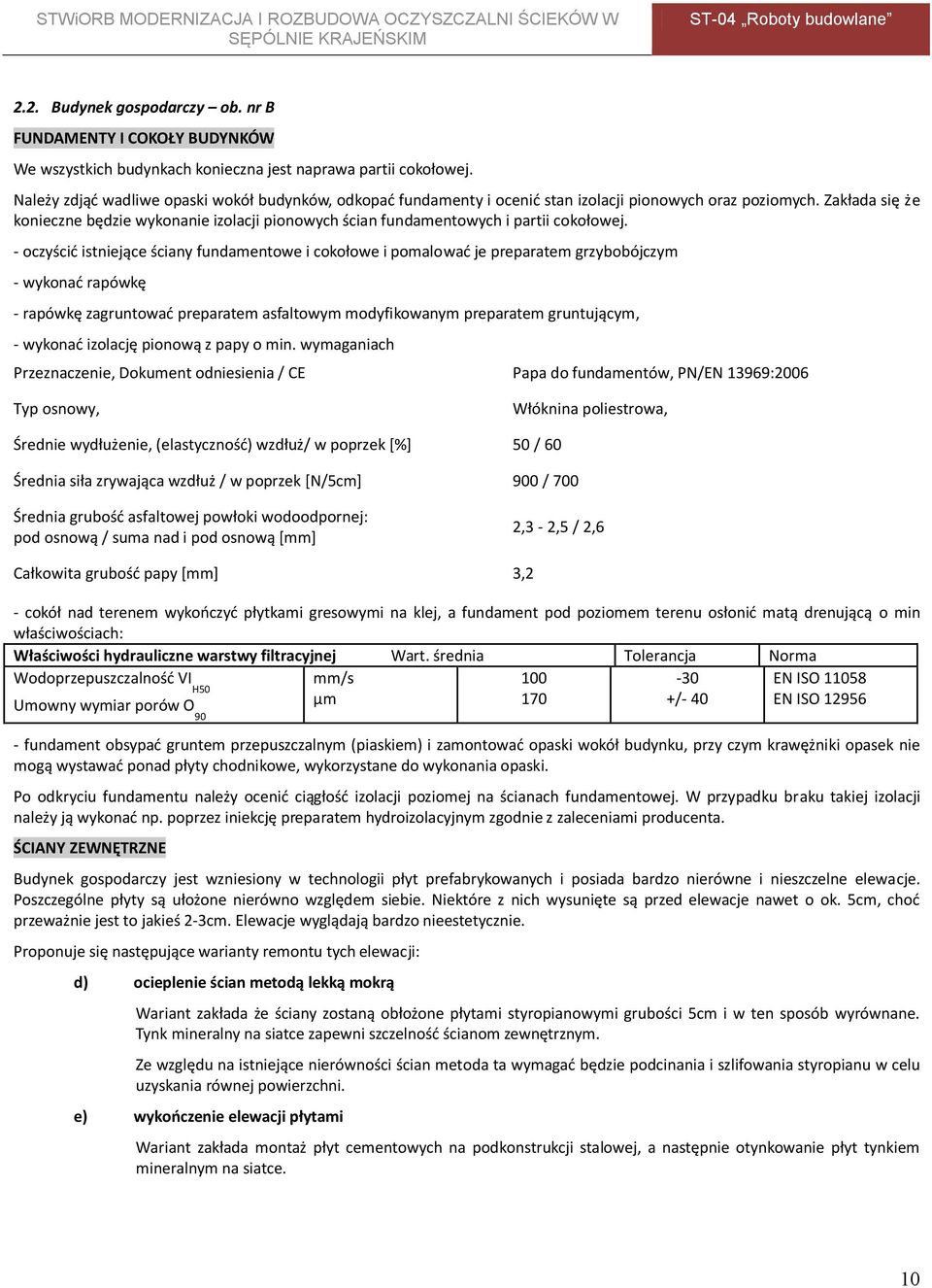 Zakłada się że konieczne będzie wykonanie izolacji pionowych ścian fundamentowych i partii cokołowej.