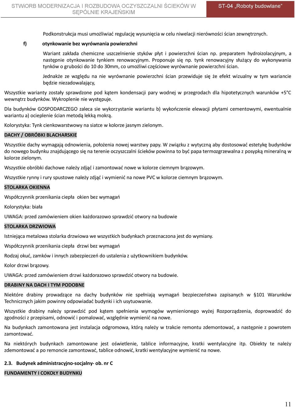 Proponuje się np. tynk renowacyjny służący do wykonywania tynków o grubości do 10 do 30mm, co umożliwi częściowe wyrównanie powierzchni ścian.