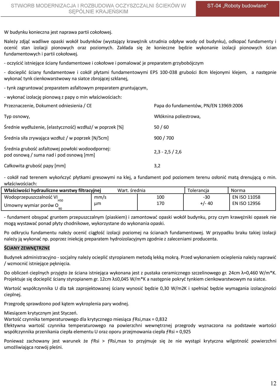Zakłada się że konieczne będzie wykonanie izolacji pionowych ścian fundamentowych i partii cokołowej.
