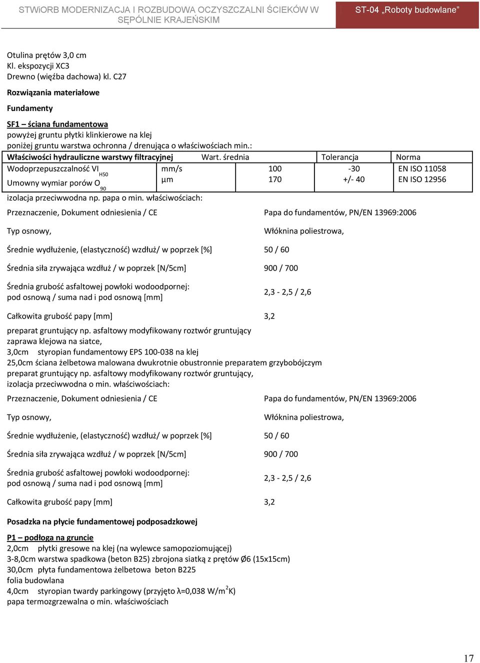 : Właściwości hydrauliczne warstwy filtracyjnej Wart. średnia Tolerancja Norma Wodoprzepuszczalność VI mm/s H50 Umowny wymiar porów O μm 90 izolacja przeciwwodna np. papa o min.