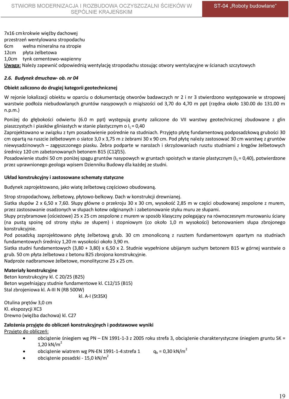 nr 04 Obiekt zaliczono do drugiej kategorii geotechnicznej W rejonie lokalizacji obiektu w oparciu o dokumentację otworów badawczych nr 2 i nr 3 stwierdzono występowanie w stropowej warstwie podłoża