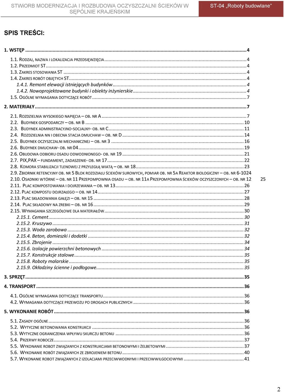 NR B... 10 2.3. BUDYNEK ADMINISTRACYJNO-SOCJALNY- OB. NR C... 11 2.4. ROZDZIELNIA NN I OBECNA STACJA DMUCHAW OB. NR D... 14 2.5. BUDYNEK OCZYSZCZALNI MECHANICZNEJ OB. NR 3... 16 2.6. BUDYNEK DMUCHAW- OB.