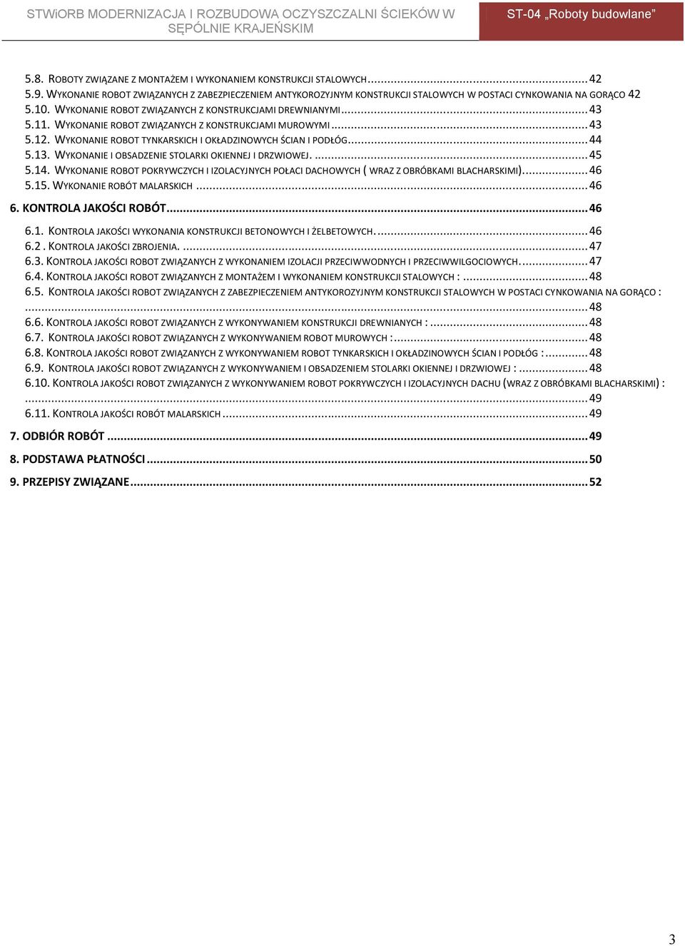 13. WYKONANIE I OBSADZENIE STOLARKI OKIENNEJ I DRZWIOWEJ.... 45 5.14. WYKONANIE ROBOT POKRYWCZYCH I IZOLACYJNYCH POŁACI DACHOWYCH ( WRAZ Z OBRÓBKAMI BLACHARSKIMI).... 46 5.15.