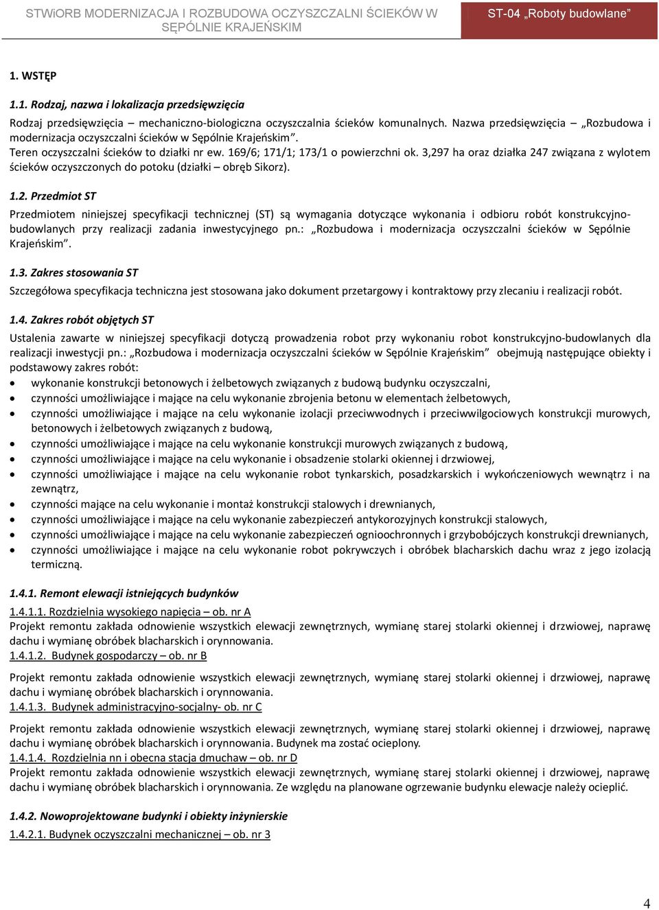 3,297 ha oraz działka 247 związana z wylotem ścieków oczyszczonych do potoku (działki obręb Sikorz). 1.2. Przedmiot ST Przedmiotem niniejszej specyfikacji technicznej (ST) są wymagania dotyczące wykonania i odbioru robót konstrukcyjnobudowlanych przy realizacji zadania inwestycyjnego pn.