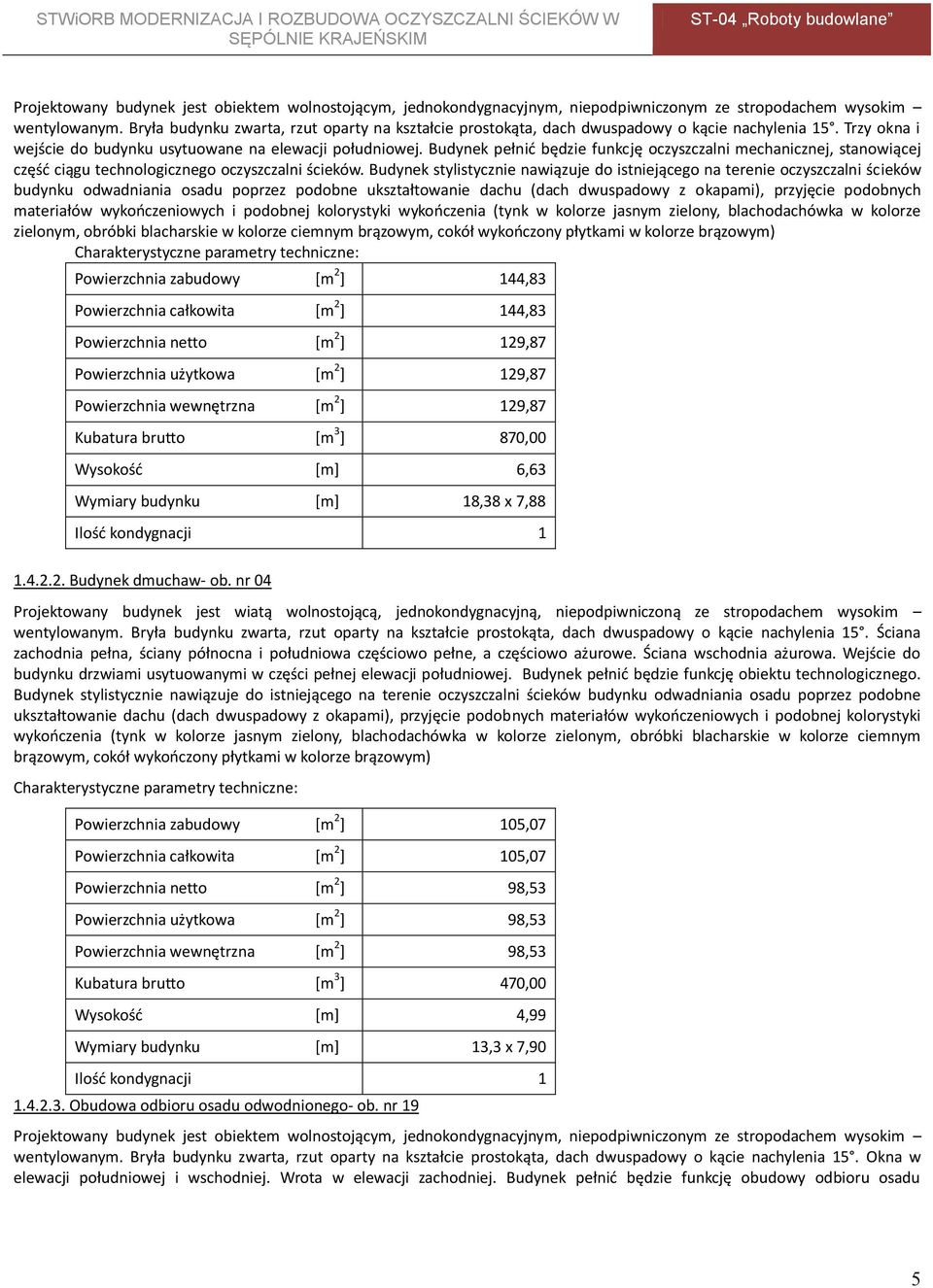 Budynek pełnić będzie funkcję oczyszczalni mechanicznej, stanowiącej część ciągu technologicznego oczyszczalni ścieków.