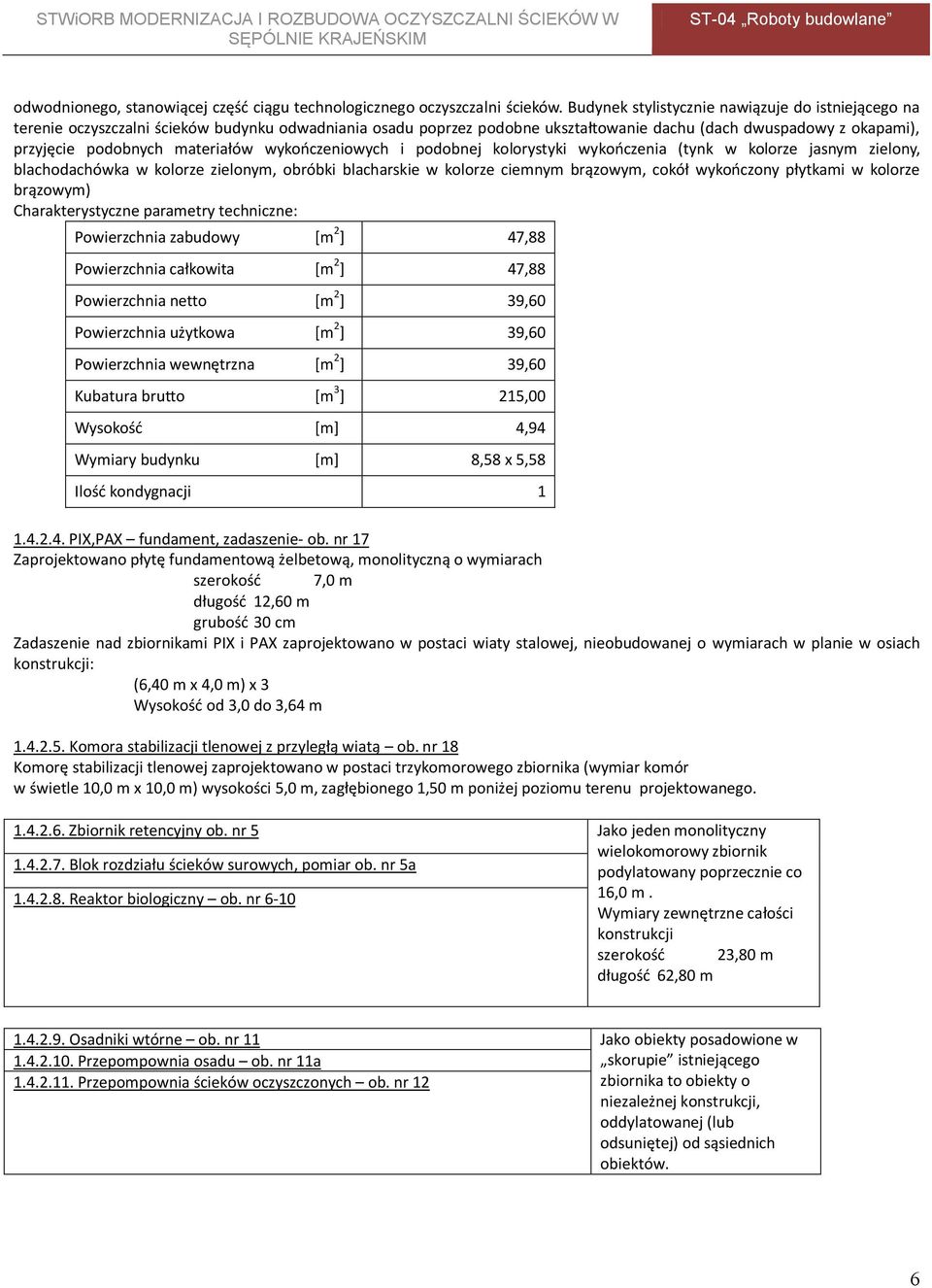 materiałów wykończeniowych i podobnej kolorystyki wykończenia (tynk w kolorze jasnym zielony, blachodachówka w kolorze zielonym, obróbki blacharskie w kolorze ciemnym brązowym, cokół wykończony