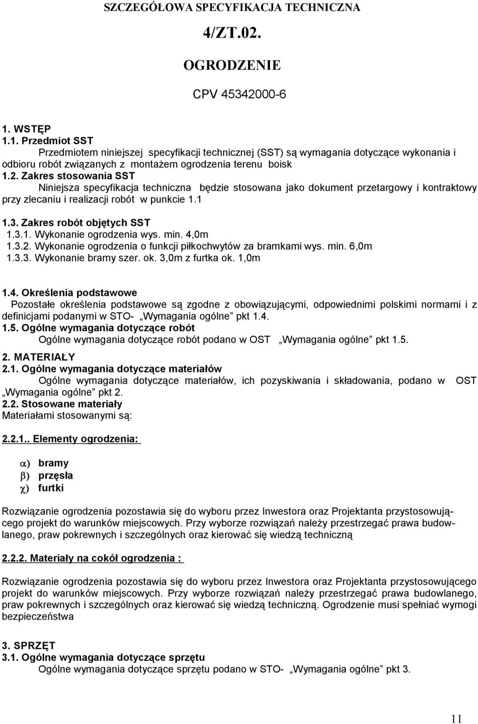 Zakres stosowania SST Niniejsza specyfikacja techniczna będzie stosowana jako dokument przetargowy i kontraktowy przy zlecaniu i realizacji robót w punkcie 1.1 1.3. Zakres robót objętych SST 1.3.1. Wykonanie ogrodzenia wys.