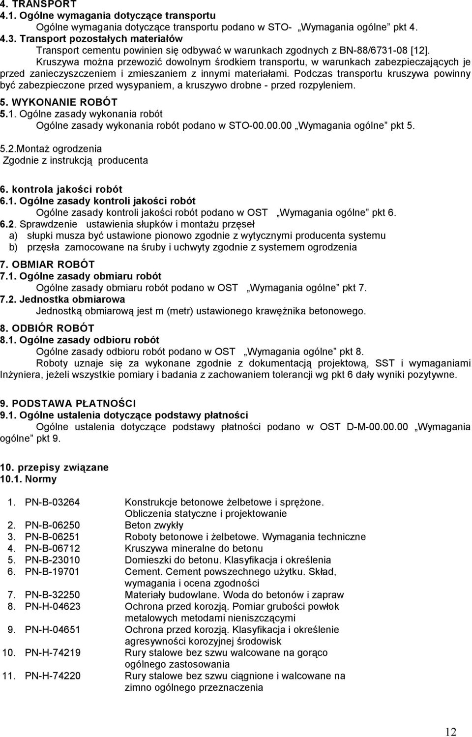 Kruszywa można przewozić dowolnym środkiem transportu, w warunkach zabezpieczających je przed zanieczyszczeniem i zmieszaniem z innymi materiałami.