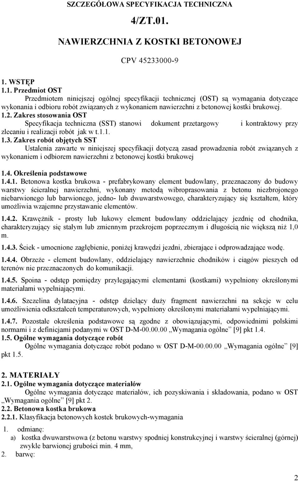 WSTĘP 1.1. Przedmiot OST Przedmiotem niniejszej ogólnej specyfikacji technicznej (OST) są wymagania dotyczące wykonania i odbioru robót związanych z wykonaniem nawierzchni z betonowej kostki brukowej.