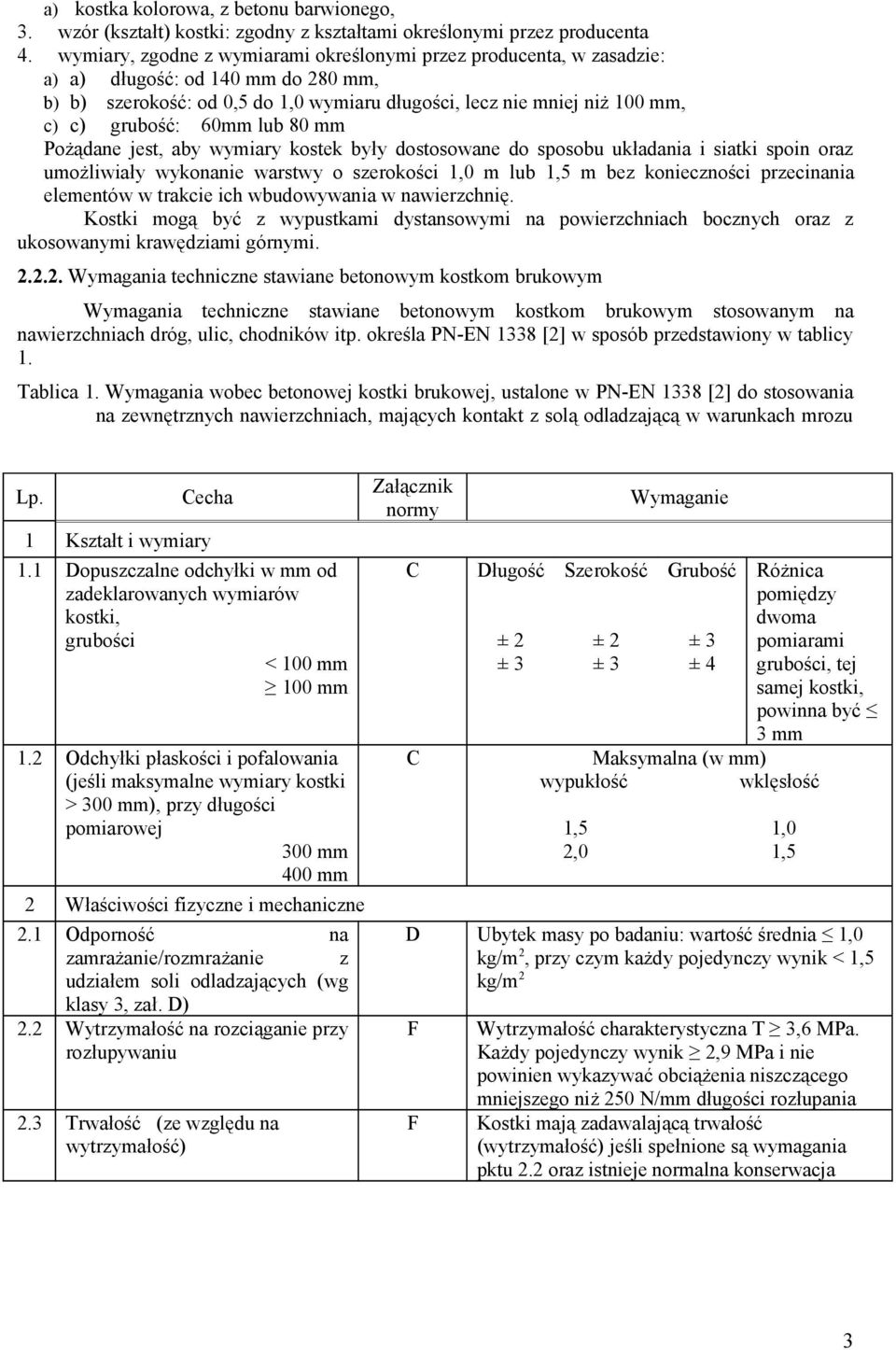 60mm lub 80 mm Pożądane jest, aby wymiary kostek były dostosowane do sposobu układania i siatki spoin oraz umożliwiały wykonanie warstwy o szerokości 1,0 m lub 1,5 m bez konieczności przecinania