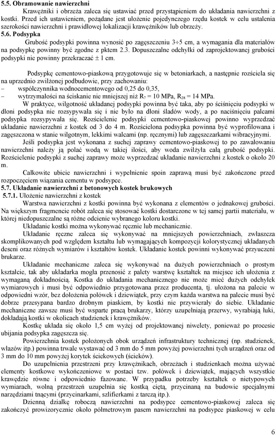 Podsypka Grubość podsypki powinna wynosić po zagęszczeniu 3 5 cm, a wymagania dla materiałów na podsypkę powinny być zgodne z pktem 2.3. Dopuszczalne odchyłki od zaprojektowanej grubości podsypki nie powinny przekraczać ± 1 cm.
