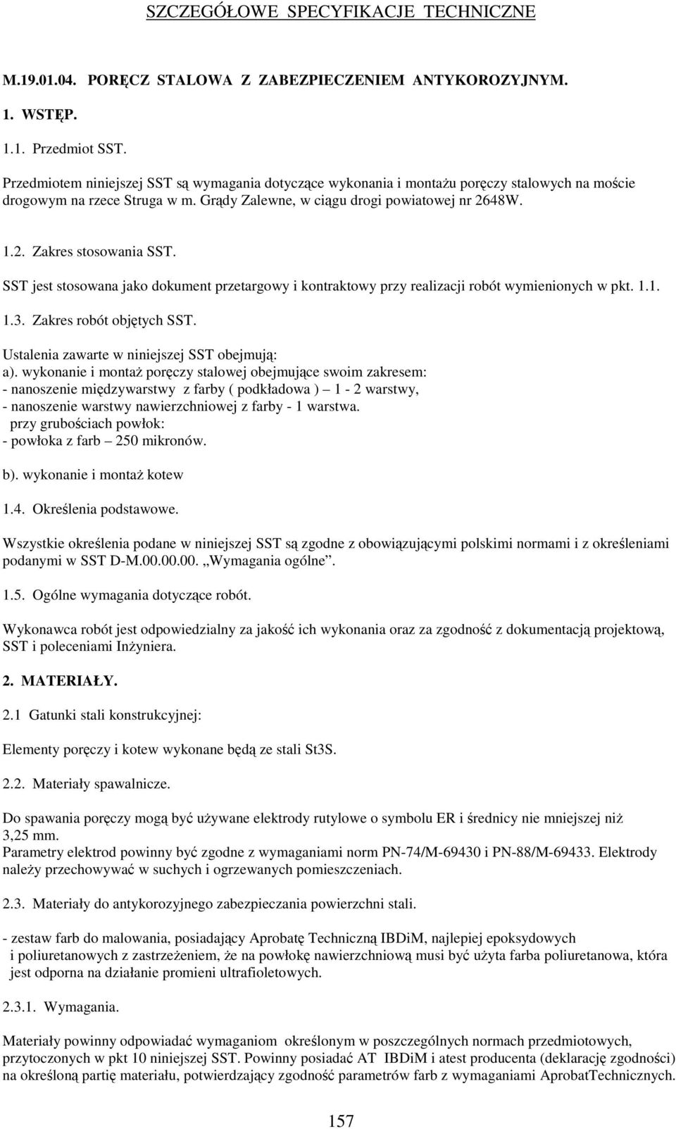 SST jest stosowana jako dokument przetargowy i kontraktowy przy realizacji robót wymienionych w pkt. 1.1. 1.3. Zakres robót objtych SST. Ustalenia zawarte w niniejszej SST obejmuj: a).
