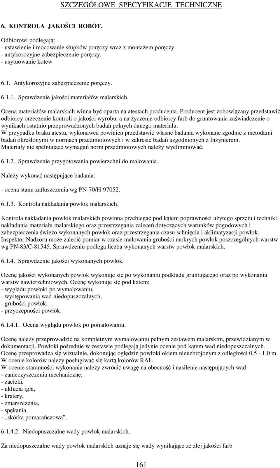 Producent jest zobowizany przedstawi odbiorcy orzeczenie kontroli o jakoci wyrobu, a na yczenie odbiorcy farb do gruntowania zawiadczenie o wynikach ostatnio przeprowadzonych bada pełnych danego