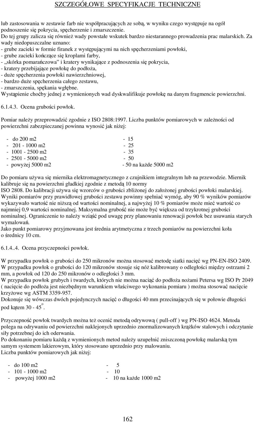 Za wady niedopuszczalne uznano: - grube zacieki w formie firanek z wystpujcymi na nich spcherzeniami powłoki, - grube zacieki koczce si kroplami farby, - skórka pomaraczowa i kratery wynikajce z
