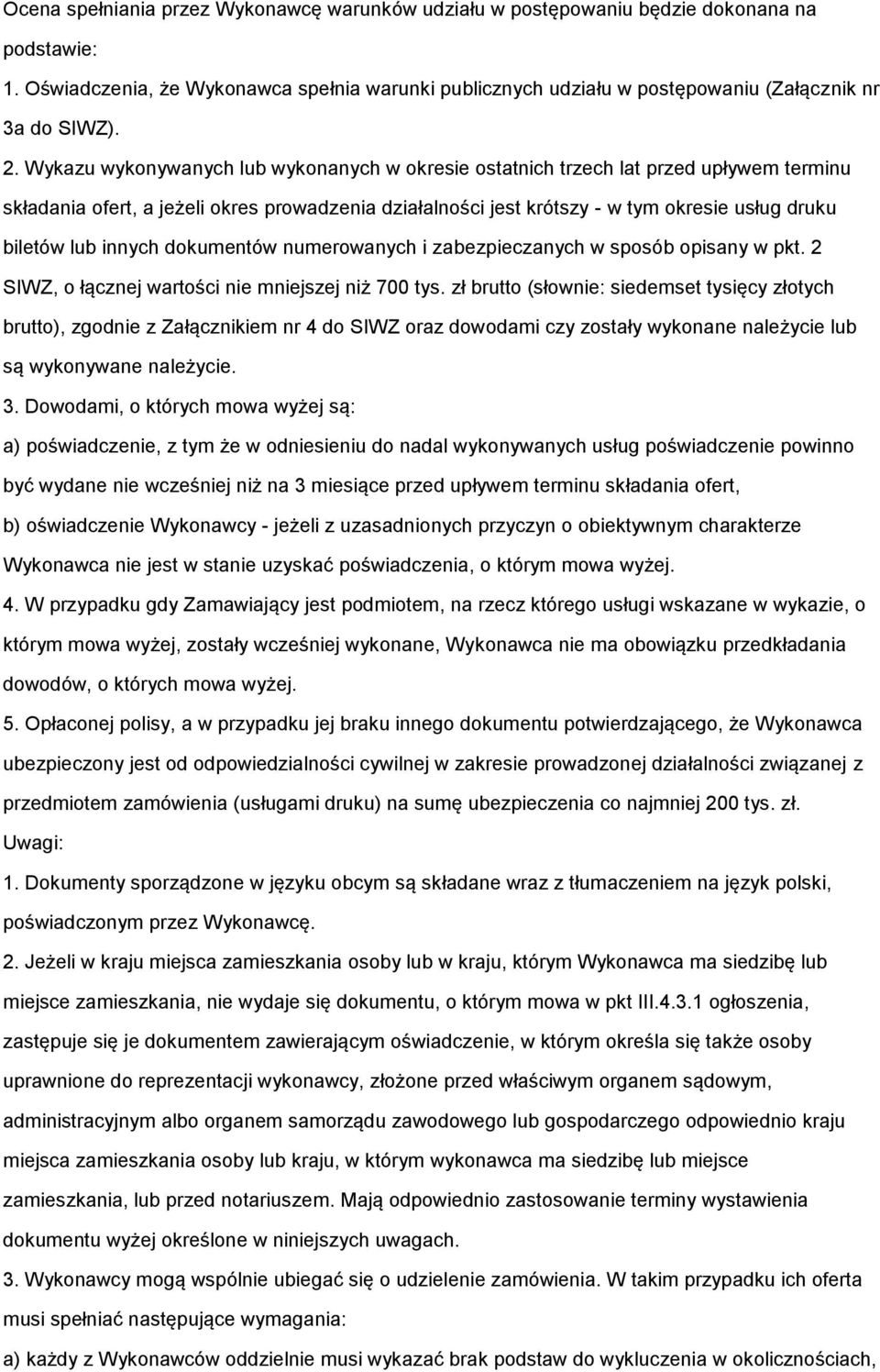 Wykazu wykonywanych lub wykonanych w okresie ostatnich trzech lat przed upływem terminu składania ofert, a jeżeli okres prowadzenia działalności jest krótszy - w tym okresie usług druku biletów lub