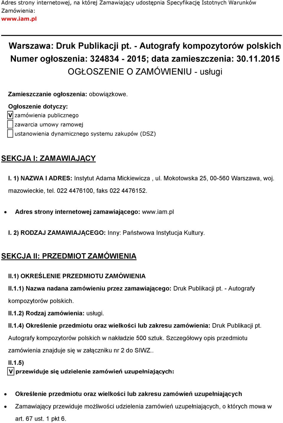 Ogłszenie dtyczy: V zamówienia publiczneg zawarcia umwy ramwej ustanwienia dynamiczneg systemu zakupów (DSZ) SEKCJA I: ZAMAWIAJĄCY I. 1) NAZWA I ADRES: Instytut Adama Mickiewicza, ul.