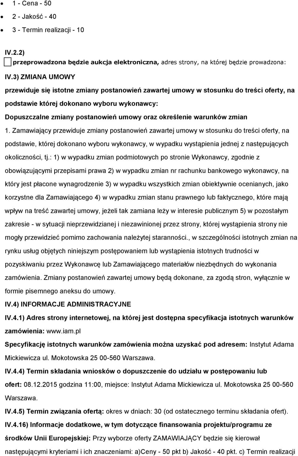 1. Zamawiający przewiduje zmiany pstanwień zawartej umwy w stsunku d treści ferty, na pdstawie, której dknan wybru wyknawcy, w wypadku wystąpienia jednej z następujących klicznści, tj.