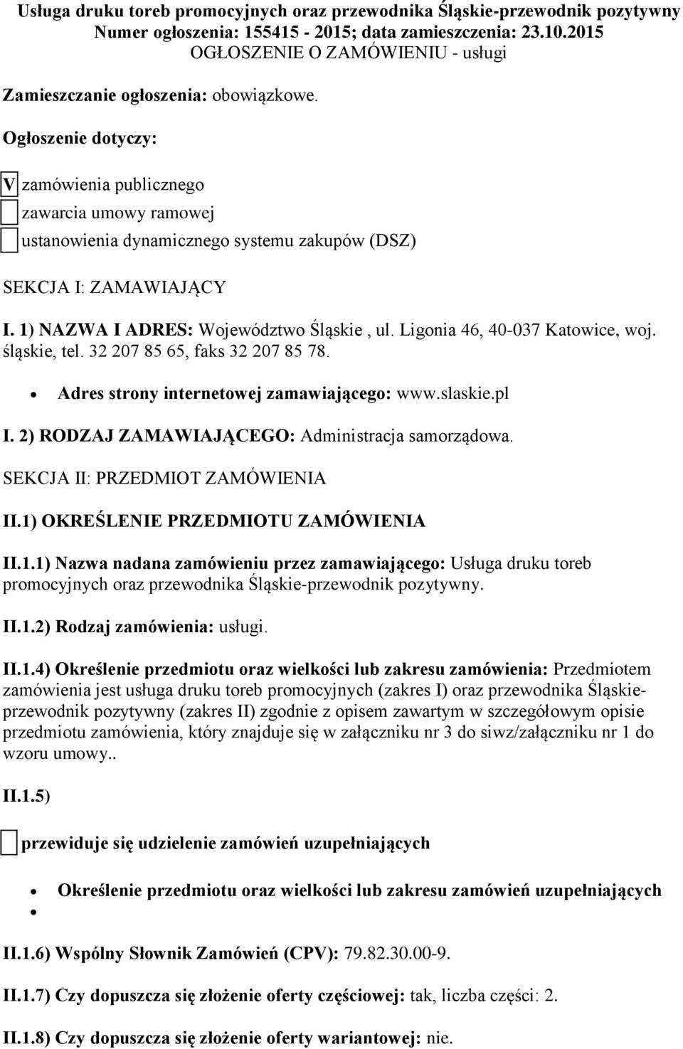 Ogłoszenie dotyczy: V zamówienia publicznego zawarcia umowy ramowej ustanowienia dynamicznego systemu zakupów (DSZ) SEKCJA I: ZAMAWIAJĄCY I. 1) NAZWA I ADRES: Województwo Śląskie, ul.
