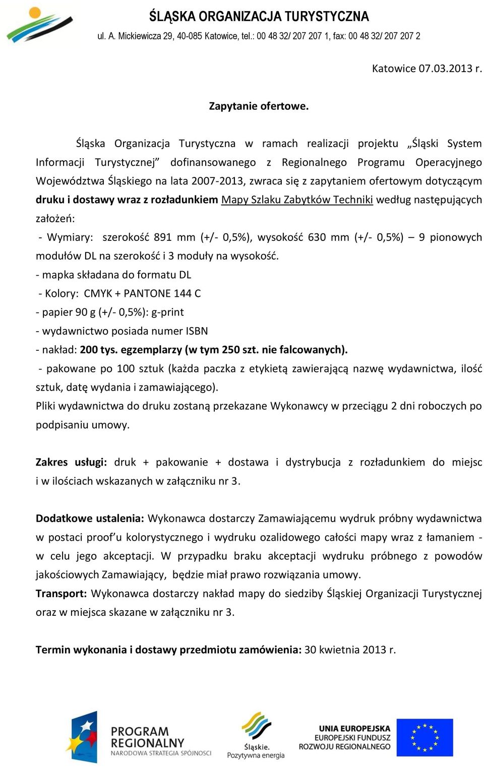 się z zapytaniem ofertowym dotyczącym druku i dostawy wraz z rozładunkiem Mapy Szlaku Zabytków Techniki według następujących założeń: - Wymiary: szerokość 891 mm (+/- 0,5%), wysokość 630 mm (+/-