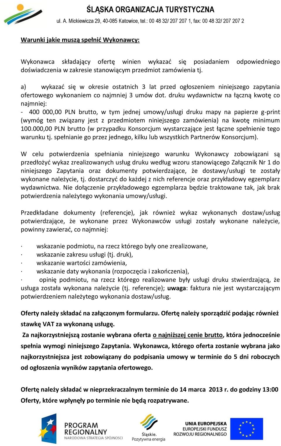 druku wydawnictw na łączną kwotę co najmniej: - 400 000,00 PLN brutto, w tym jednej umowy/usługi druku mapy na papierze g-print (wymóg ten związany jest z przedmiotem niniejszego zamówienia) na kwotę