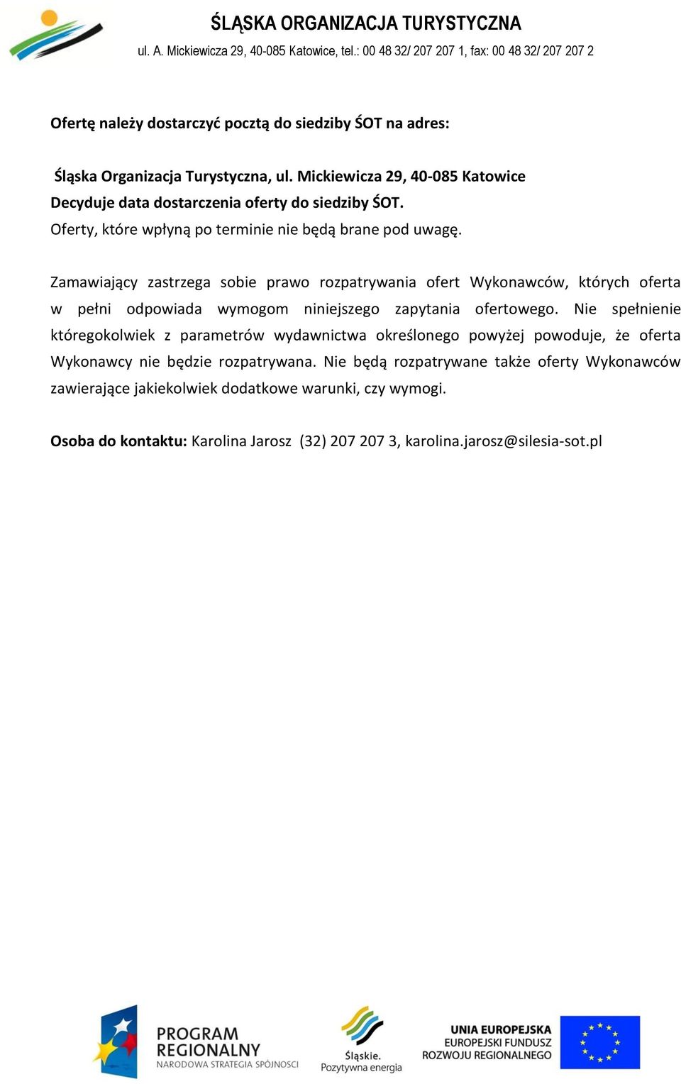 Zamawiający zastrzega sobie prawo rozpatrywania ofert Wykonawców, których oferta w pełni odpowiada wymogom niniejszego zapytania ofertowego.