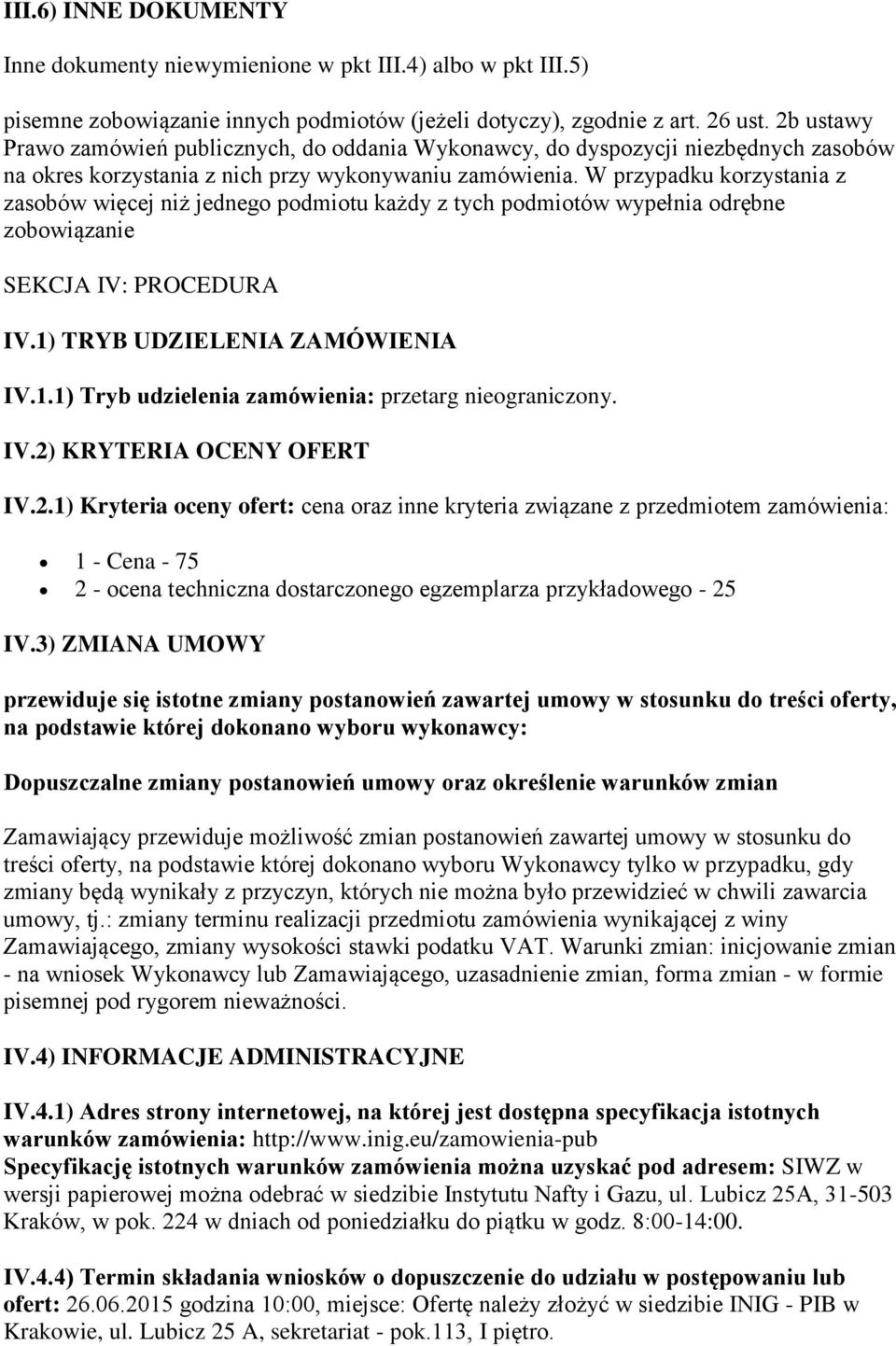 W przypadku korzystania z zasobów więcej niż jednego podmiotu każdy z tych podmiotów wypełnia odrębne zobowiązanie SEKCJA IV: PROCEDURA IV.1) TRYB UDZIELENIA ZAMÓWIENIA IV.1.1) Tryb udzielenia zamówienia: przetarg nieograniczony.