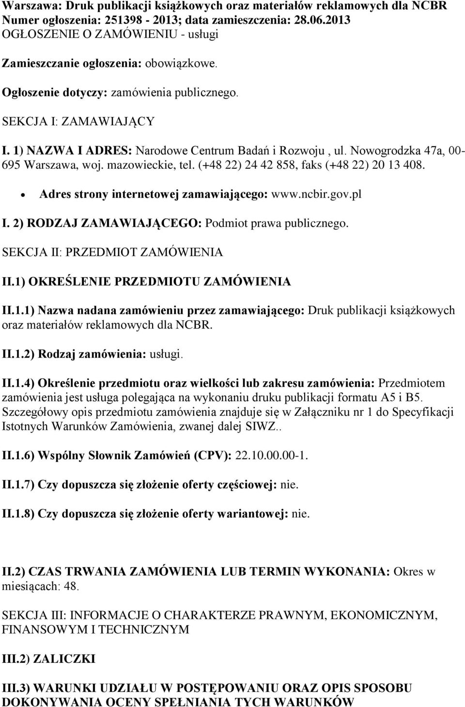 1) NAZWA I ADRES: Narodowe Centrum Badań i Rozwoju, ul. Nowogrodzka 47a, 00-695 Warszawa, woj. mazowieckie, tel. (+48 22) 24 42 858, faks (+48 22) 20 13 408.