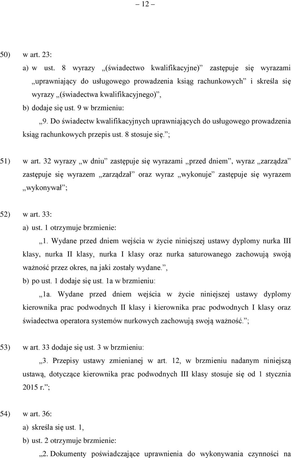 9 w brzmieniu: 9. Do świadectw kwalifikacyjnych uprawniających do usługowego prowadzenia ksiąg rachunkowych przepis ust. 8 stosuje się. ; 51) w art.